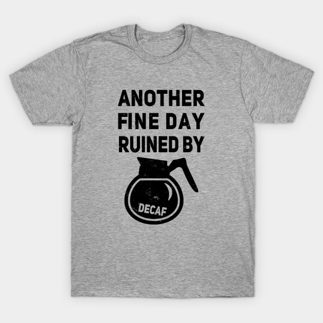 Another Fine Day Ruined by Decaffeinated Coffee T-Shirt by Electrovista